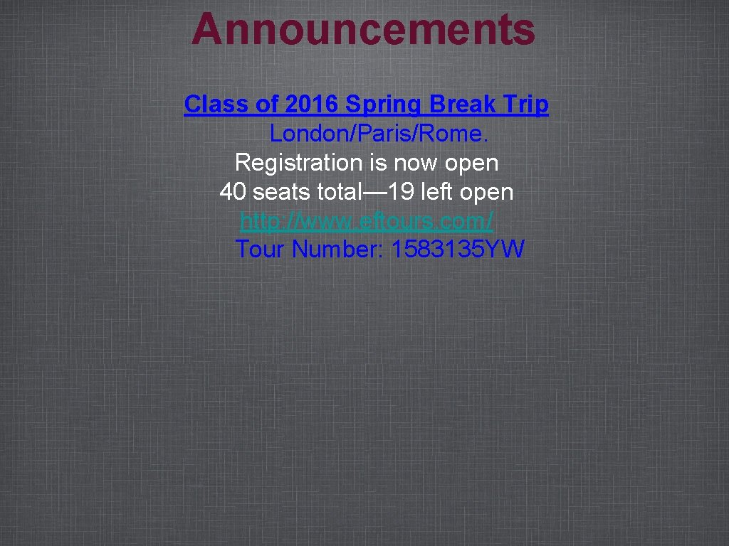 Announcements Class of 2016 Spring Break Trip London/Paris/Rome. Registration is now open 40 seats