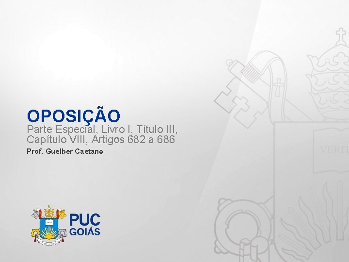 OPOSIÇÃO Parte Especial, Livro I, Título III, Capítulo VIII, Artigos 682 a 686 Prof.