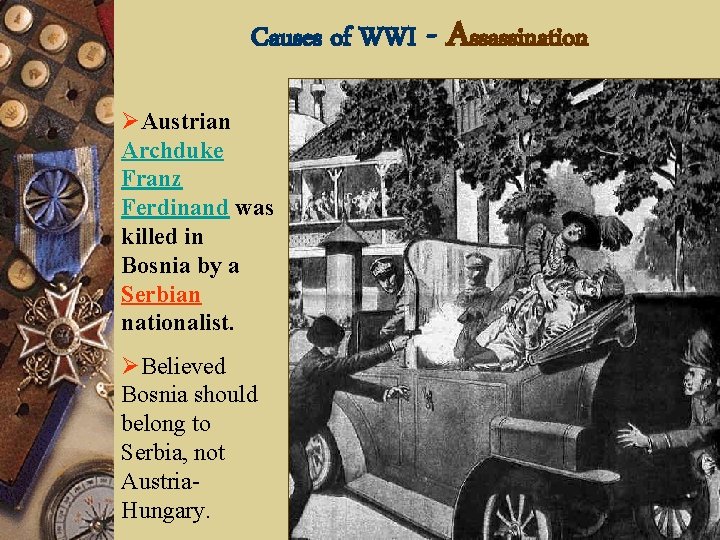 Causes of WWI ØAustrian Archduke Franz Ferdinand was killed in Bosnia by a Serbian