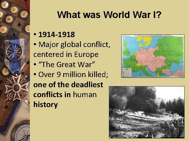 What was World War I? • 1914 -1918 • Major global conflict, centered in