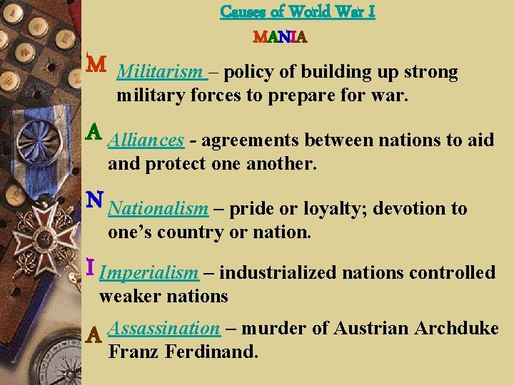 M Causes of World War I MANIA Militarism – policy of building up strong