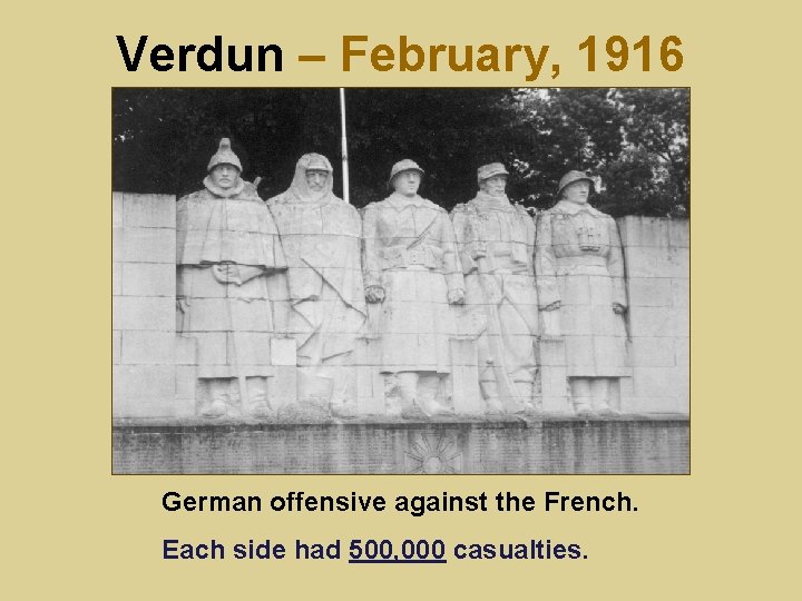 Verdun – February, 1916 German offensive against the French. Each side had 500, 000