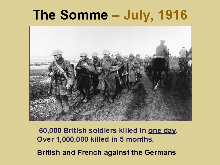The Somme – July, 1916 60, 000 British soldiers killed in one day. Over