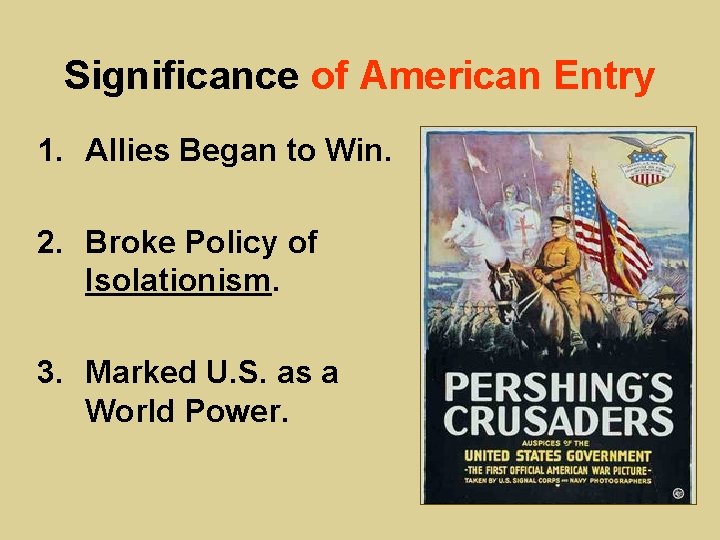 Significance of American Entry 1. Allies Began to Win. 2. Broke Policy of Isolationism.