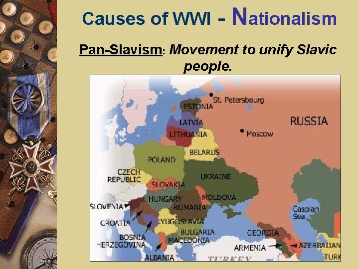 Causes of WWI - Nationalism Pan-Slavism: Movement to unify Slavic people. 