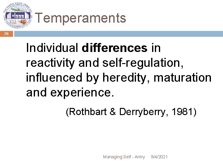 Temperaments 26 Individual differences in reactivity and self-regulation, influenced by heredity, maturation and experience.