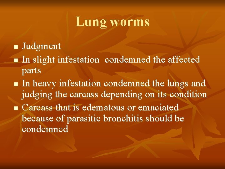 Lung worms n n Judgment In slight infestation condemned the affected parts In heavy