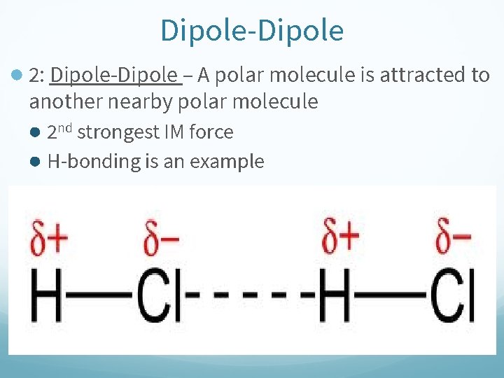 Dipole-Dipole ● 2: Dipole-Dipole – A polar molecule is attracted to another nearby polar