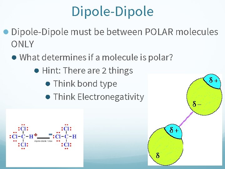 Dipole-Dipole ● Dipole-Dipole must be between POLAR molecules ONLY ● What determines if a