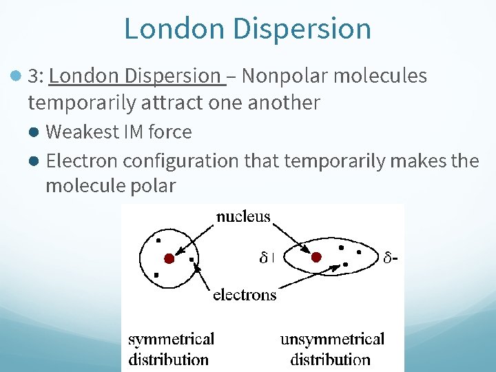 London Dispersion ● 3: London Dispersion – Nonpolar molecules temporarily attract one another ●