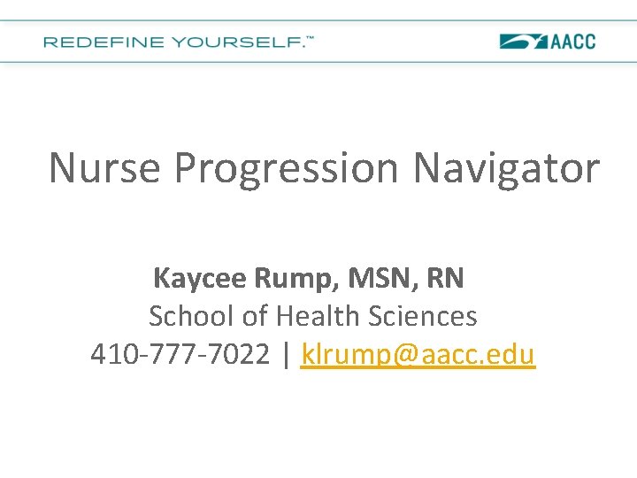 Nurse Progression Navigator Kaycee Rump, MSN, RN School of Health Sciences 410 -777 -7022