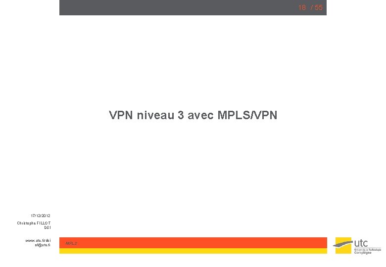 18 / 55 VPN niveau 3 avec MPLS/VPN 17/12/2012 Christophe FILLOT DSI www. utc.