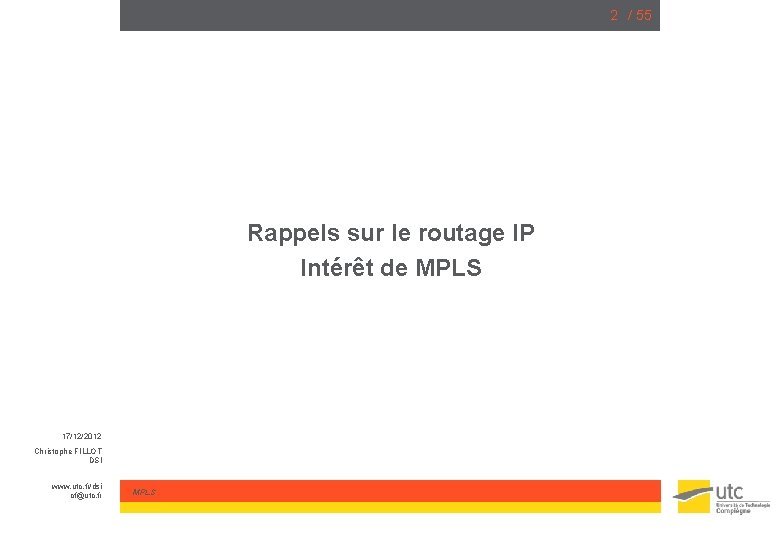 2 / 55 Rappels sur le routage IP Intérêt de MPLS 17/12/2012 Christophe FILLOT