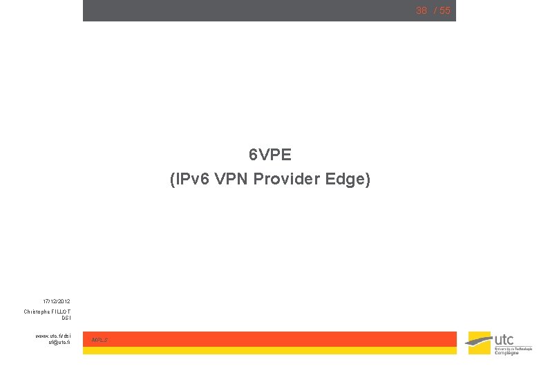 38 / 55 6 VPE (IPv 6 VPN Provider Edge) 17/12/2012 Christophe FILLOT DSI