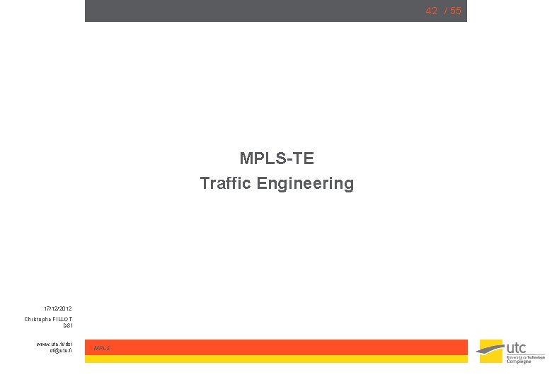 42 / 55 MPLS-TE Traffic Engineering 17/12/2012 Christophe FILLOT DSI www. utc. fr/dsi cf@utc.