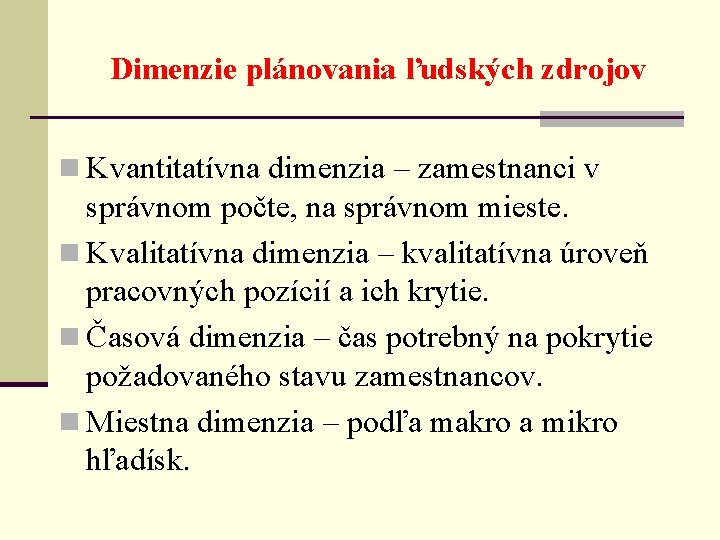 Dimenzie plánovania ľudských zdrojov n Kvantitatívna dimenzia – zamestnanci v správnom počte, na správnom