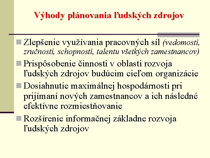 Výhody plánovania ľudských zdrojov n Zlepšenie využívania pracovných síl (vedomostí, zručností, schopností, talentu všetkých