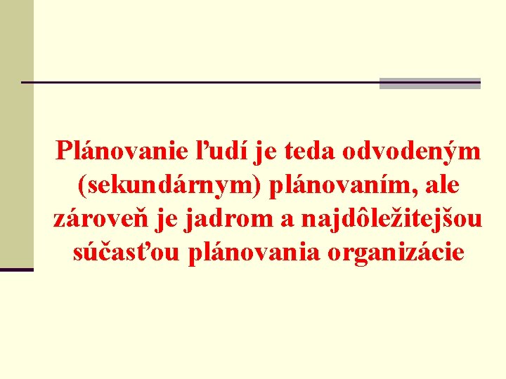 Plánovanie ľudí je teda odvodeným (sekundárnym) plánovaním, ale zároveň je jadrom a najdôležitejšou súčasťou