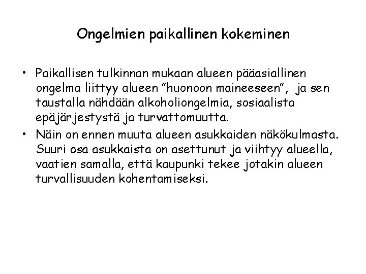 Ongelmien paikallinen kokeminen • Paikallisen tulkinnan mukaan alueen pääasiallinen ongelma liittyy alueen ”huonoon maineeseen”,