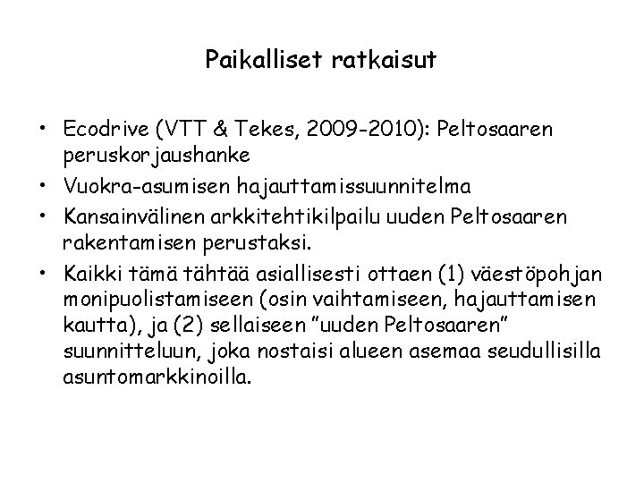 Paikalliset ratkaisut • Ecodrive (VTT & Tekes, 2009 -2010): Peltosaaren peruskorjaushanke • Vuokra-asumisen hajauttamissuunnitelma