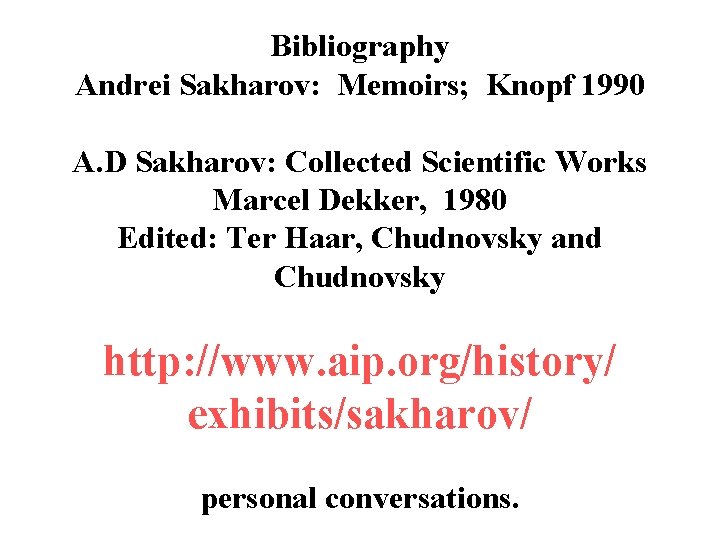 Bibliography Andrei Sakharov: Memoirs; Knopf 1990 A. D Sakharov: Collected Scientific Works Marcel Dekker,