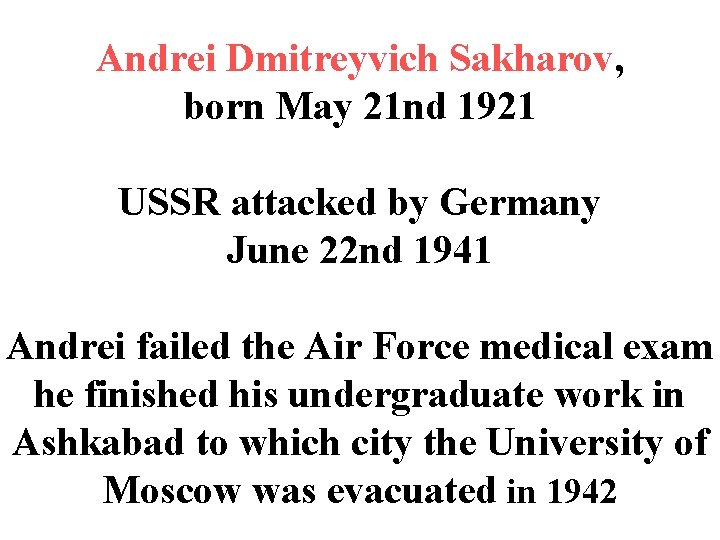 Andrei Dmitreyvich Sakharov, born May 21 nd 1921 USSR attacked by Germany June 22
