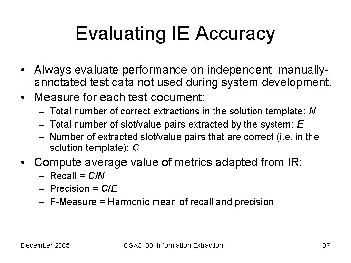 Evaluating IE Accuracy • Always evaluate performance on independent, manuallyannotated test data not used