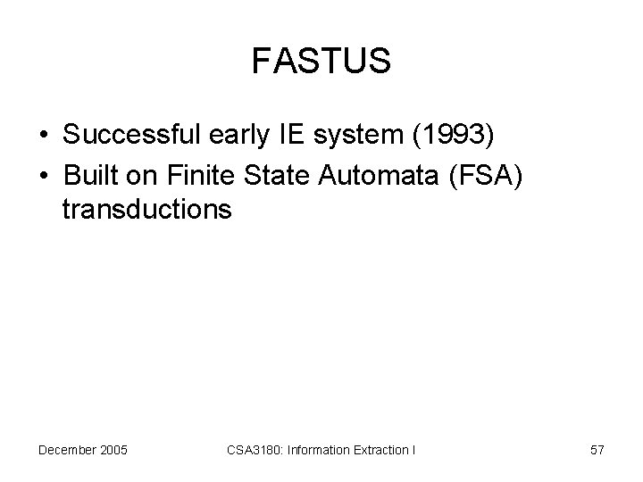 FASTUS • Successful early IE system (1993) • Built on Finite State Automata (FSA)