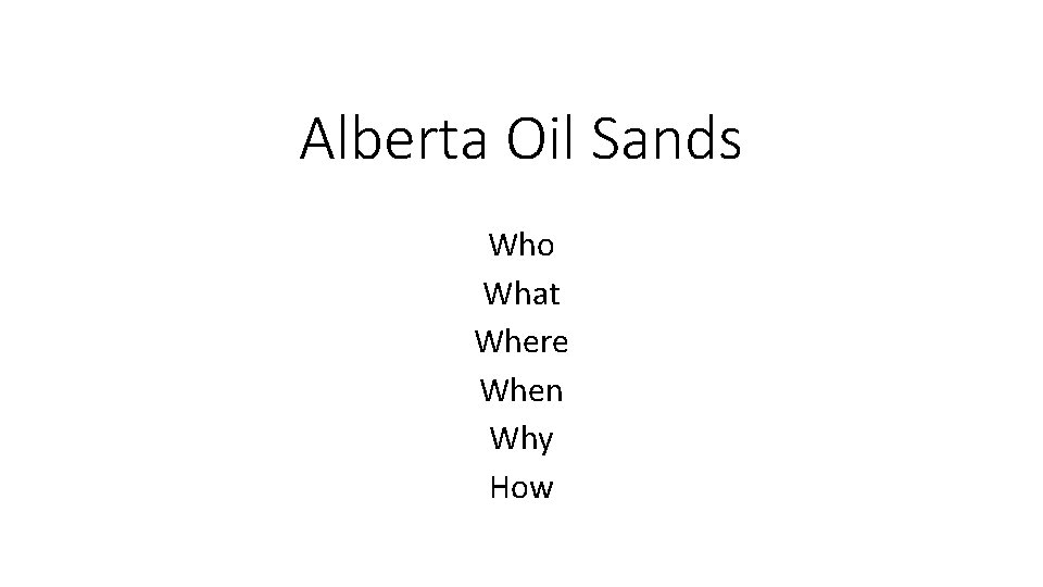 Alberta Oil Sands Who What Where When Why How 