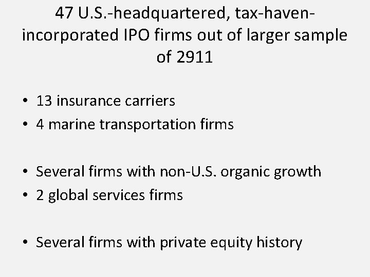 47 U. S. -headquartered, tax-havenincorporated IPO firms out of larger sample of 2911 •