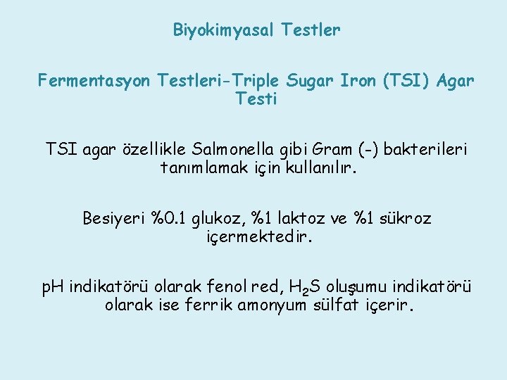 Biyokimyasal Testler Fermentasyon Testleri-Triple Sugar Iron (TSI) Agar Testi TSI agar özellikle Salmonella gibi