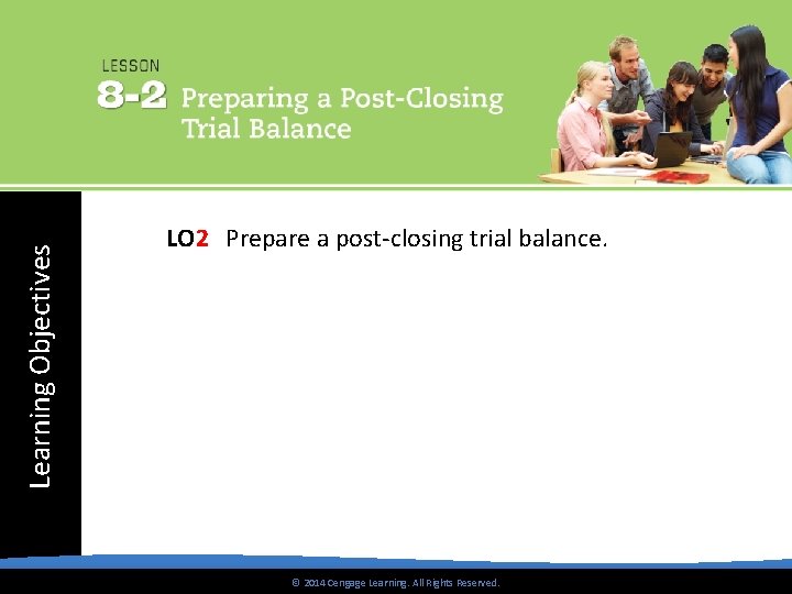 Learning Objectives LO 2 Prepare a post-closing trial balance. © 2014 Cengage Learning. All
