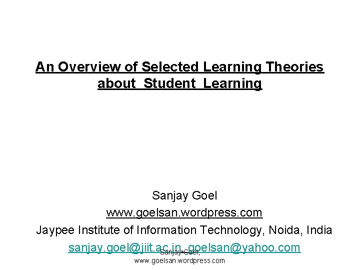 An Overview of Selected Learning Theories about Student Learning Sanjay Goel www. goelsan. wordpress.