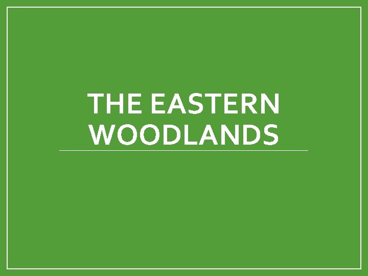 THE EASTERN WOODLANDS 