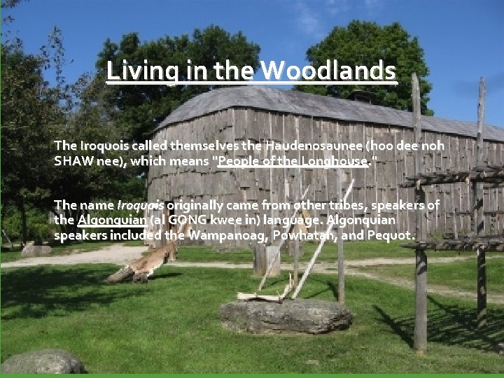 Living in the Woodlands The Iroquois called themselves the Haudenosaunee (hoo dee noh SHAW