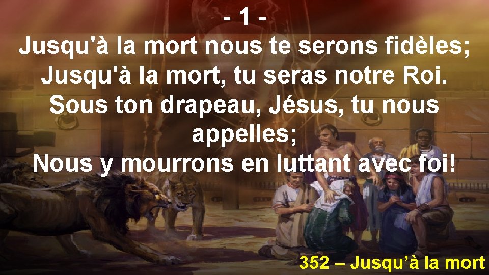 -1 Jusqu'à la mort nous te serons fidèles; Jusqu'à la mort, tu seras notre