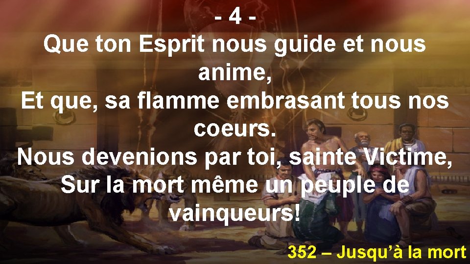 -4 Que ton Esprit nous guide et nous anime, Et que, sa flamme embrasant