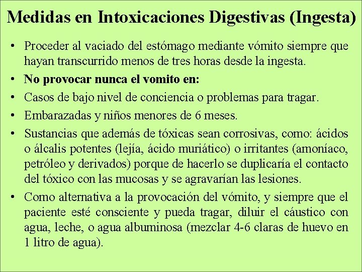 Medidas en Intoxicaciones Digestivas (Ingesta) • Proceder al vaciado del estómago mediante vómito siempre