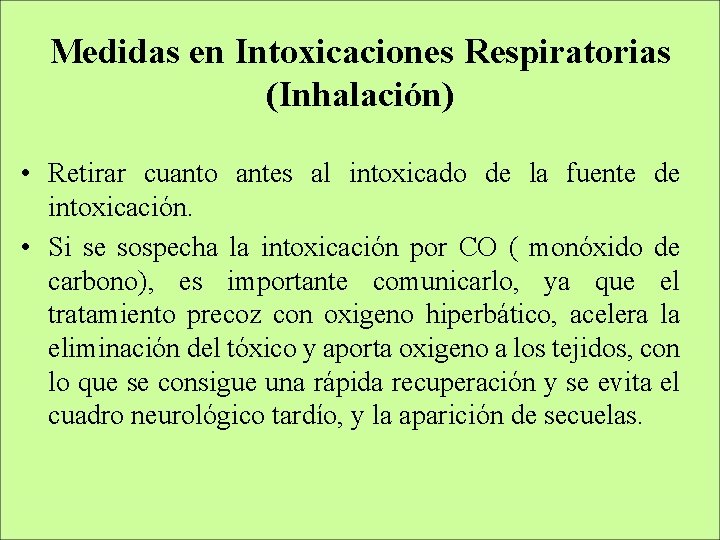 Medidas en Intoxicaciones Respiratorias (Inhalación) • Retirar cuanto antes al intoxicado de la fuente