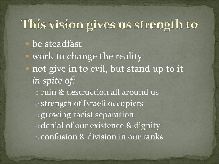 This vision gives us strength to § be steadfast § work to change the