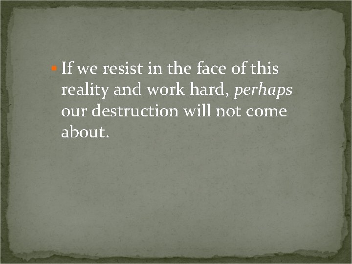 § If we resist in the face of this reality and work hard, perhaps