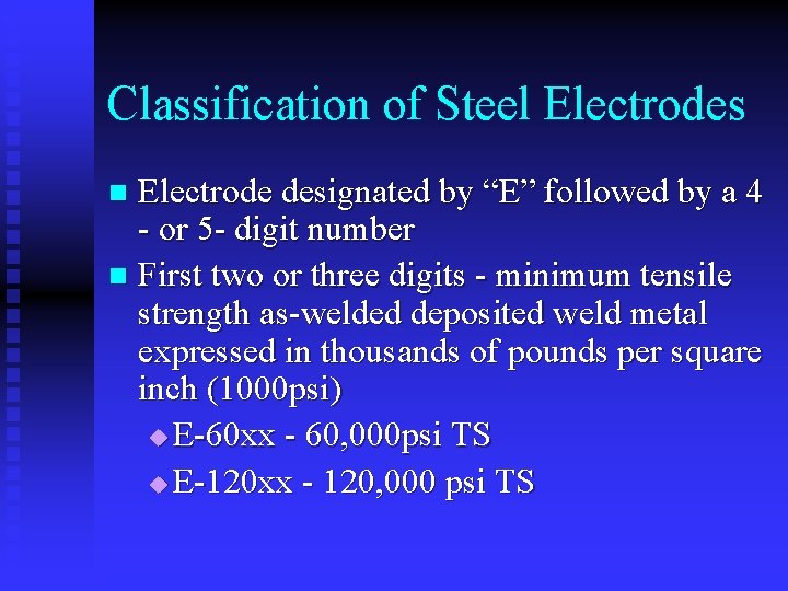 Classification of Steel Electrodes Electrode designated by “E” followed by a 4 - or