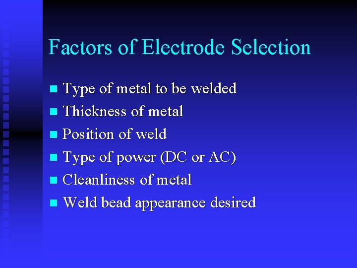 Factors of Electrode Selection Type of metal to be welded n Thickness of metal
