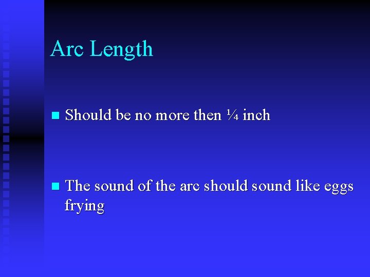 Arc Length n Should be no more then ¼ inch n The sound of