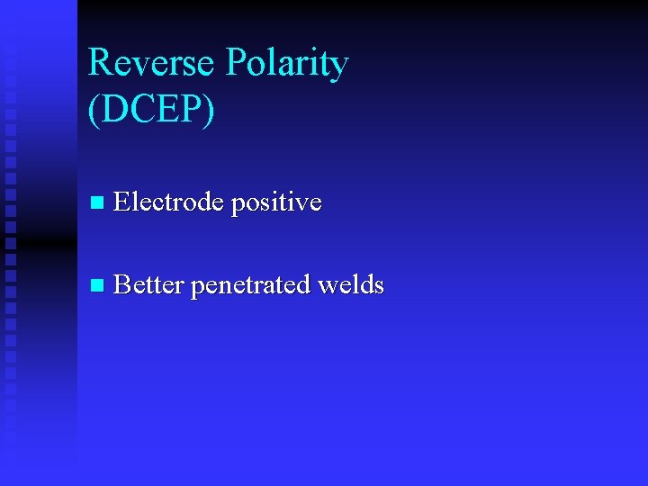 Reverse Polarity (DCEP) n Electrode positive n Better penetrated welds 