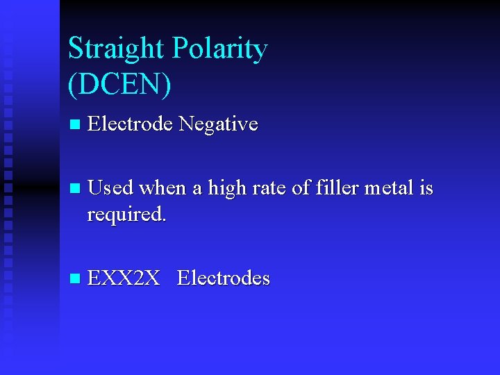 Straight Polarity (DCEN) n Electrode Negative n Used when a high rate of filler