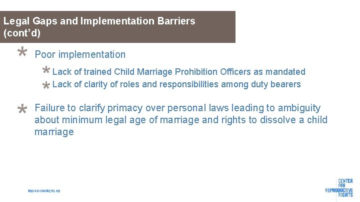 Legal Gaps and Implementation Barriers (cont’d) Poor implementation Lack of trained Child Marriage Prohibition