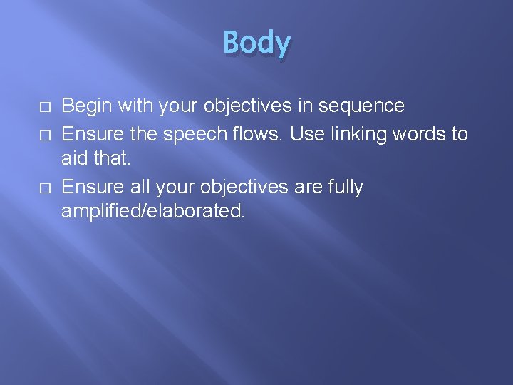 Body � � � Begin with your objectives in sequence Ensure the speech flows.