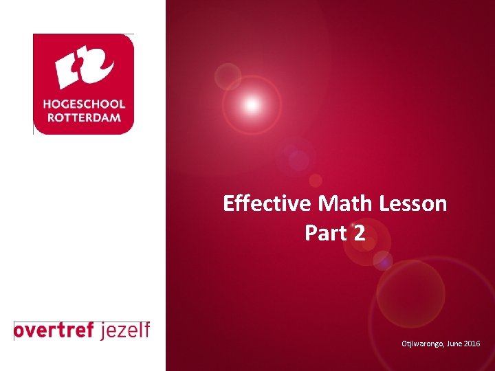 Presentatie titel Effective Math Lesson Part 2 Rotterdam, 00 januari 2007 Otjiwarongo, June 2016