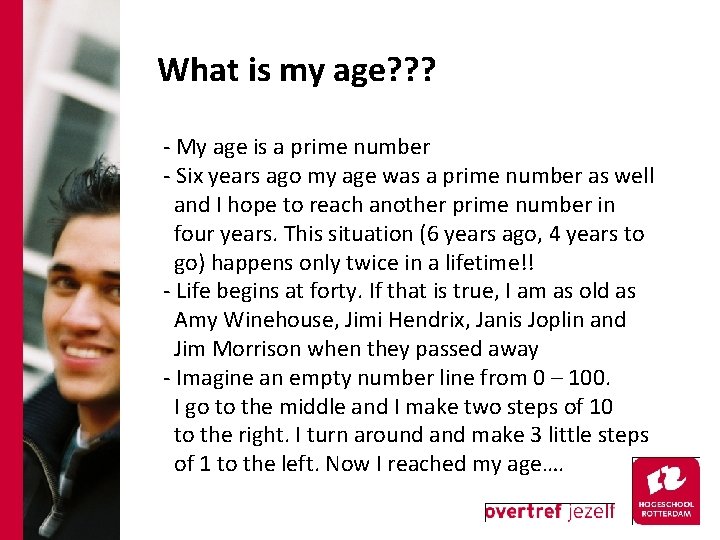 What is my age? ? ? - My age is a prime number -